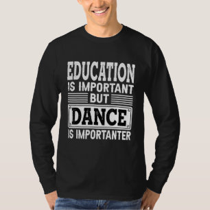 Dance Is Importanter - Dancing Dancer T-Shirt