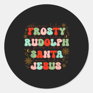 Dance Like Frosty Shine Like Rudolph Gift Like San Classic Round Sticker