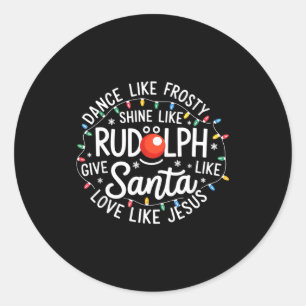 Dance Like Frosty Shine Like Rudolph Give Like San Classic Round Sticker