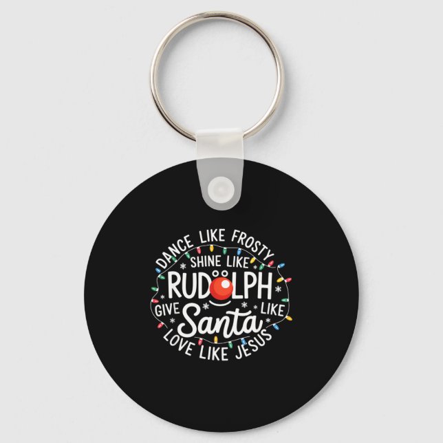 Dance Like Frosty Shine Like Rudolph Give Like San Keychain (Front)