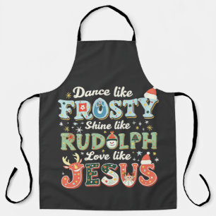 Dance Like Frosty Shine Like Rudolph Love Like   Apron