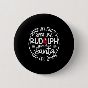 Dance Like Frosty Shine Like Rudolph Love Like Jes 2 Inch Round Button