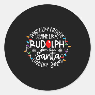 Dance Like Frosty Shine Like Rudolph Love Like Jes Classic Round Sticker