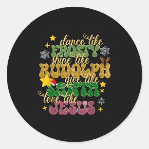 Dance Like Frosty Shine Like Rudolph Love Like Jes Classic Round Sticker