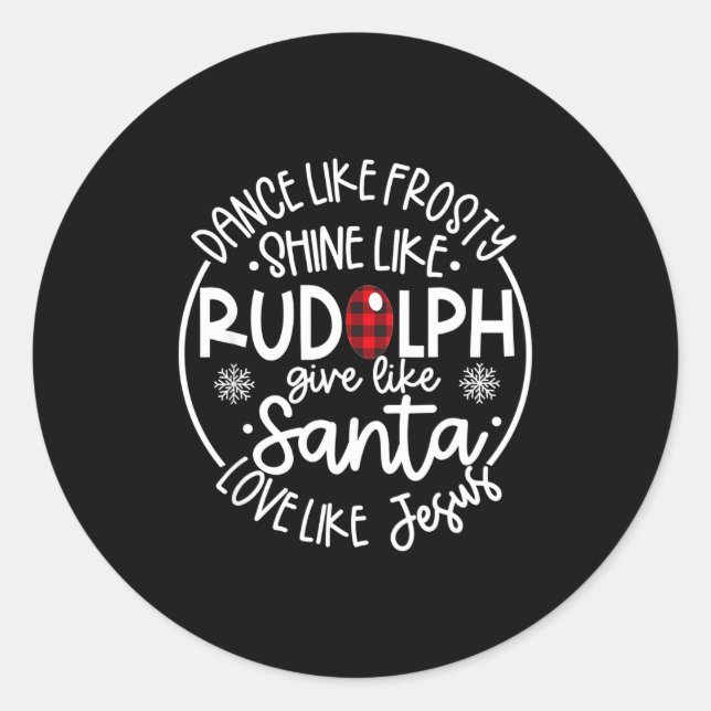 Dance Like Frosty Shine Like Rudolph Love Like Jes Classic Round Sticker (Front)