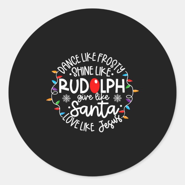Dance Like Frosty Shine Like Rudolph Love Like Jes Classic Round Sticker (Front)