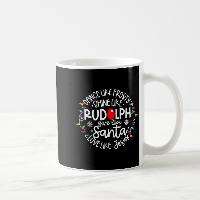 Dance Like Frosty Shine Like Rudolph Love Like Jes Coffee Mug (Right)