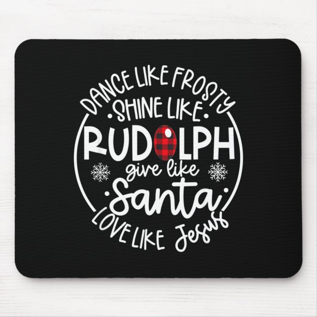 Dance Like Frosty Shine Like Rudolph Love Like Jes Mouse Pad (Front)