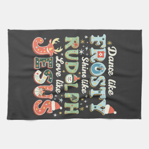 Dance Like Frosty Shine Like Rudolph Love Like   Kitchen Towel