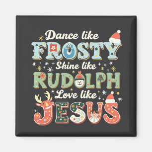 Dance Like Frosty Shine Like Rudolph Love Like   Magnet