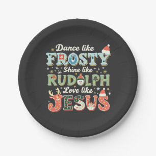 Dance Like Frosty Shine Like Rudolph Love Like Paper Plate