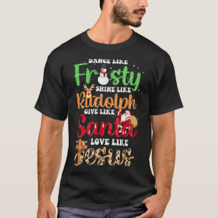 Dance Like Frosty Shine Rudolph Give Santa Love Je T-Shirt