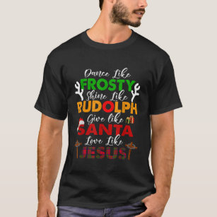 Dance Like Frosty Shine Rudolph Give Santa Love Je T-Shirt