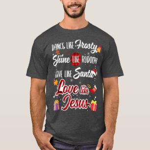 Dance Like Frosty Shine Rudolph Give Santa Love Li T-Shirt