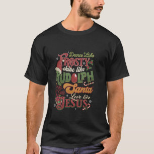Dance Like Frosty Shine Rudolph Give Santa Love Li T-Shirt