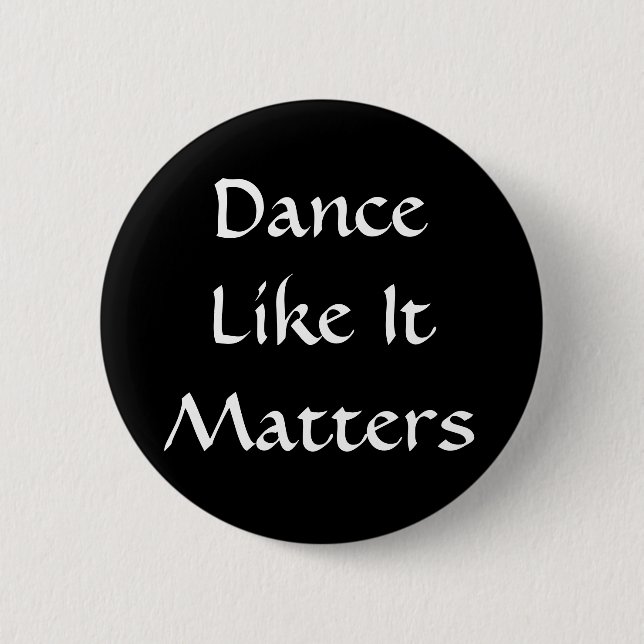 Dance Like It Matters 2 Inch Round Button (Front)