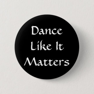 Dance Like It Matters 2 Inch Round Button