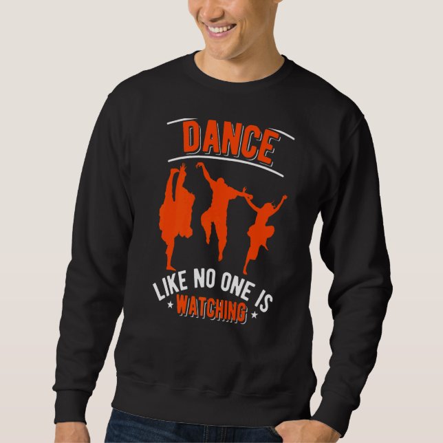 Dance Like No One Is Watching Love Dancing Dance D Sweatshirt (Front)