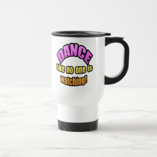 Dance like no one is watching. travel mug