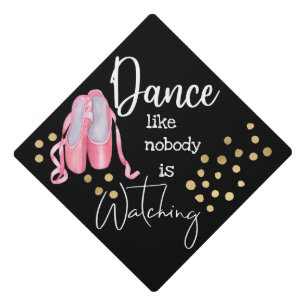 Dance like nobody is watching ballet shoes grad graduation cap topper