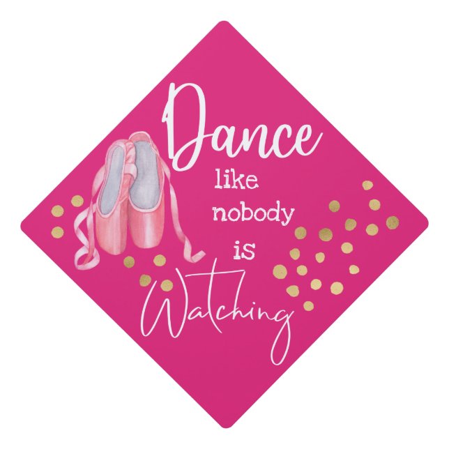 Dance like nobody is watching ballet shoes grad graduation cap topper (Front)