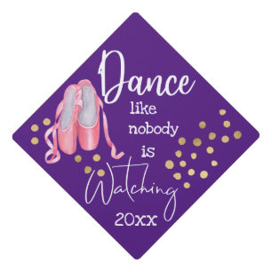 Dance like nobody is watching ballet shoes year graduation cap topper