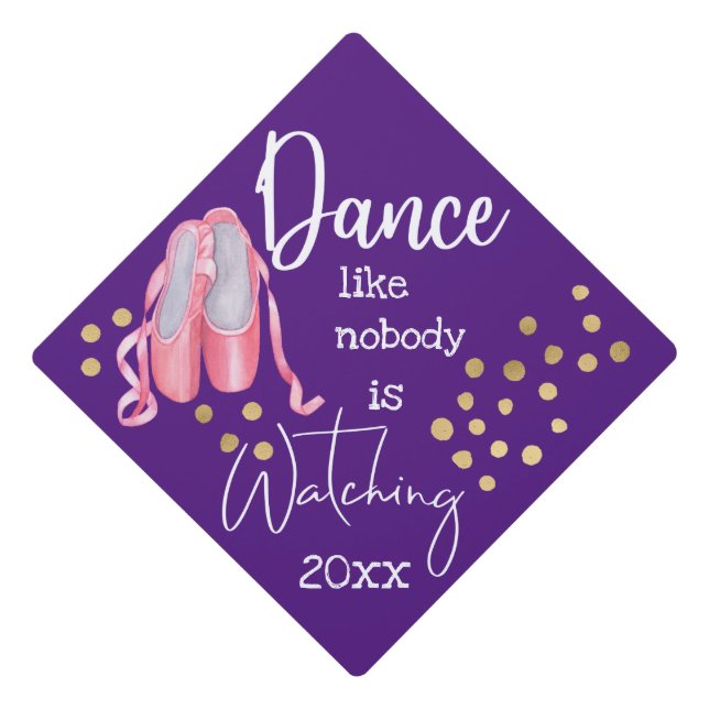 Dance like nobody is watching ballet shoes year graduation cap topper (Front)