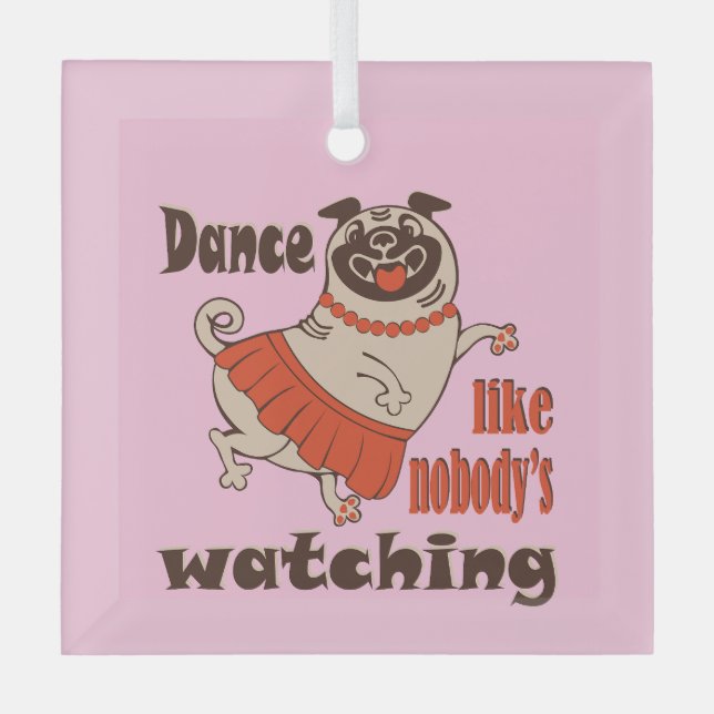 Dance like nobody is watching girly Pug Dog Glass Ornament (Front)