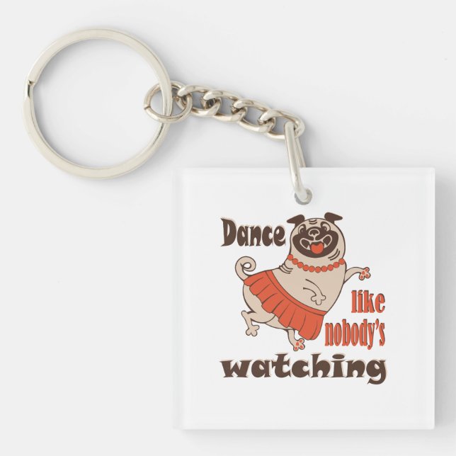 Dance like nobody is watching girly Pug Dog Keychain (Front)