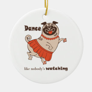 Dance like nobody is watching Pug Girl   Ceramic Ornament