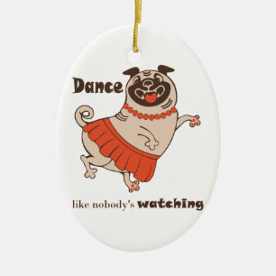 Dance like nobody is watching Pug Girl    Ceramic Ornament