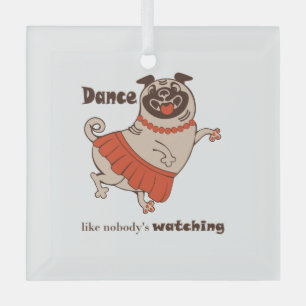 Dance like nobody is watching Pug Girl    Glass Ornament