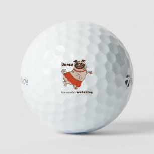 Dance like nobody is watching Pug Girl    Golf Balls