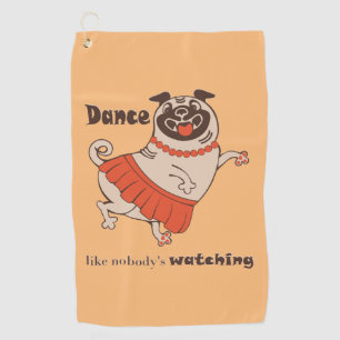 Dance like nobody is watching Pug Girl   Golf Towel
