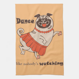 Dance like nobody is watching Pug Girl Kitchen Towel
