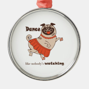 Dance like nobody is watching Pug Girl    Metal Ornament