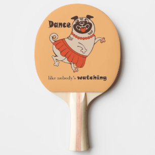 Dance like nobody is watching Pug Girl   Ping Pong Paddle