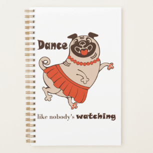 Dance like nobody is watching Pug Girl Planner