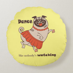 Dance like nobody is watching Pug Girl    Round Pillow