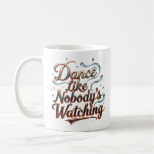 Dance Like Nobody's Watching Coffee Mug