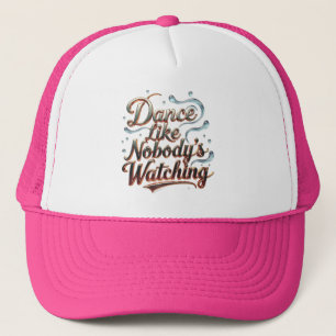 Dance Like Nobody's Watching Trucker Hat