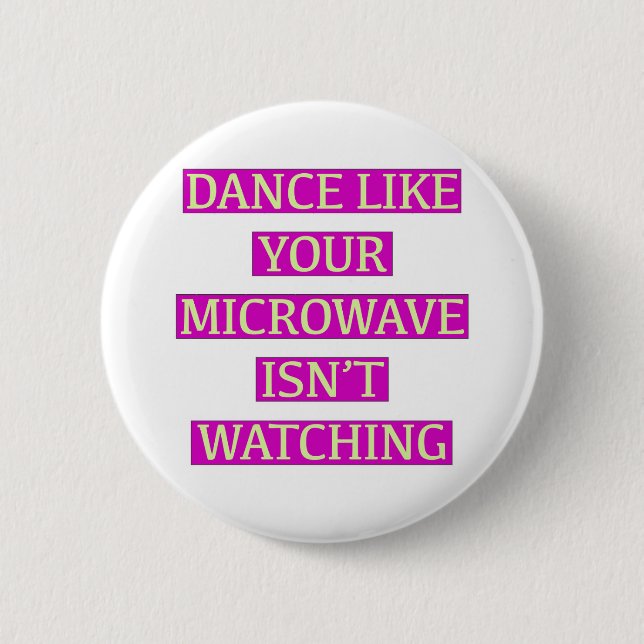Dance Like Your Microwave Isn't Watching 2 Inch Round Button (Front)