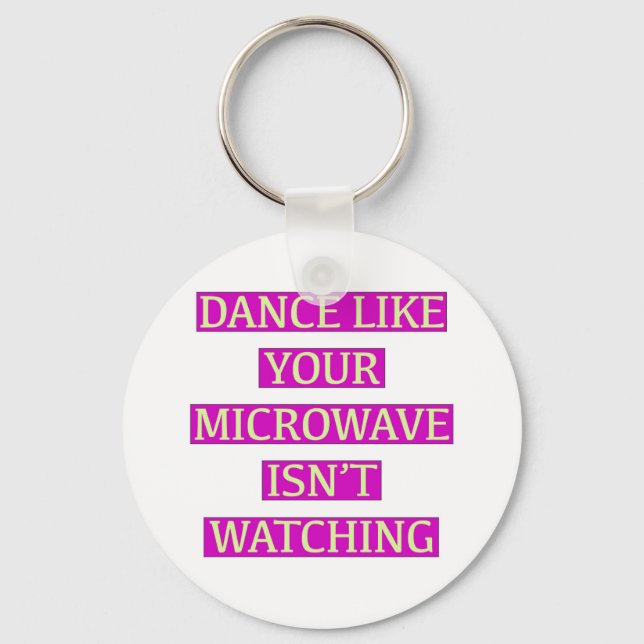 Dance Like Your Microwave Isn't Watching Keychain (Front)