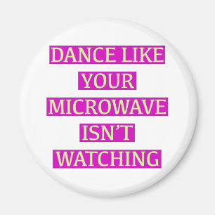 Dance Like Your Microwave Isn't Watching Magnet