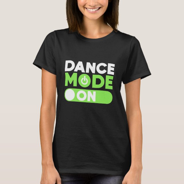 Dance Mode On T-Shirt (Front)