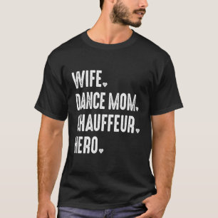 Dance Mom For Women Wife Hero Chauffeur Mama T-Shirt