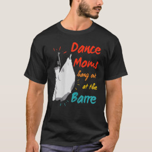 Dance Moms Hang Out At The Barre  Dance Recital T-Shirt