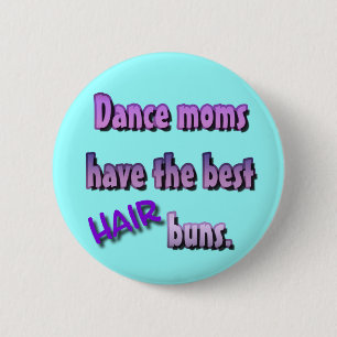 Dance moms have the best HAIR buns. Button