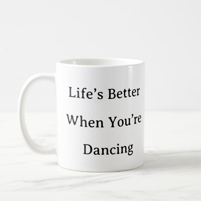 Dance Mug – Life’s Better When You’re Dancing Gift (Left)