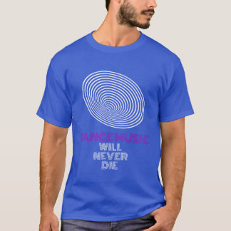 Dance Music Will Never Die friend T-Shirt